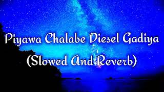 Piyawa Chalabe Diesel Gadiya Slowed And Reverb [upl. by Adnovad672]